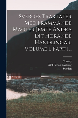 Sverges Traktater Med Fr?mmande Magter Jemte Andra Dit Hrande Handlingar, Volume 1, Part 1... - Sweden (Creator), and Olof Simon Rydberg (Creator), and Norway