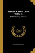 Sveriges Historia Under Gustaf II.: Adolphs Regering, Volume 2...