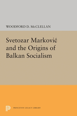 Svetozar Markovic and the Origins of Balkan Socialism - McClellan, Woodford