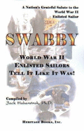 Swabby: World War II Enlisted Sailors Tell It Like It Was!