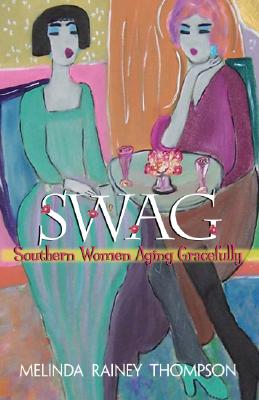 Swag: Southern Women Aging Gracefully - Thompson, Melinda Rainey