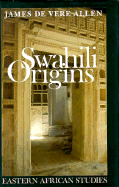 Swahili Origins: Swahili Culture and the Shungwaya Phenomenon - de Vere Allen, James, and Middleton, John (Editor), and Allen, J De V