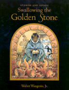 Swallowing the Golden Stone: Stories and Essays - Wangerin, Walter, Jr.