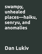 swampy, unhealed places-haiku, senryu, and anomalies