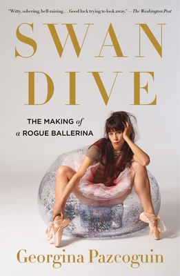 Swan Dive: The Making of a Rogue Ballerina - Pazcoguin, Georgina