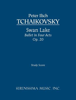 Swan Lake, Ballet in Four Acts, Op.20: Study score - Tchaikovsky, Peter Ilyich, and Simpson, Carl (Editor), and Tchaikovsky, Peter Ilich