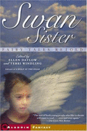 Swan Sister: Fairy Tales Retold - Datlow, Ellen (As Told by), and Windling, Terri (As Told by)