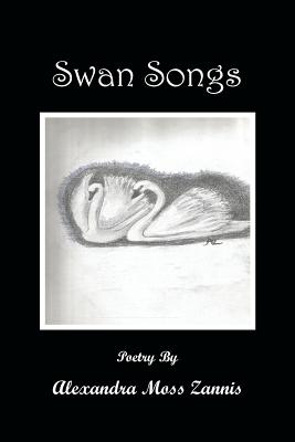 Swan Songs: Poetry - Zannis, Alexandra Moss