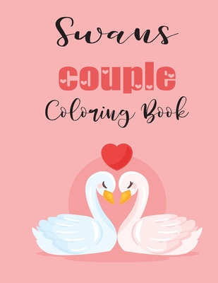 Swans Couple Coloring Book: Cute Valentine's Day Animal Couple Great Gift for kids, Age 4-8 - Coloring Book, Jhon