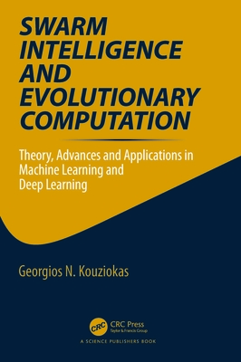 Swarm Intelligence and Evolutionary Computation: Theory, Advances and Applications in Machine Learning and Deep Learning - Kouziokas, Georgios N (Editor)