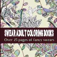 Swear Adult Coloring Books: Featuring Over 25 Pages of Stress Relieving Fancy Swears