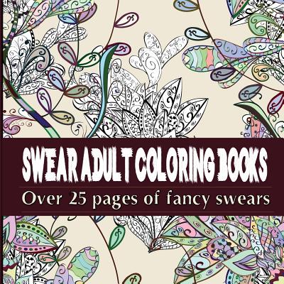 Swear Adult Coloring Books: Featuring Over 25 Pages of Stress Relieving Fancy Swears - Books, Adult Coloring, and Books, Coloring, and Mom, Color