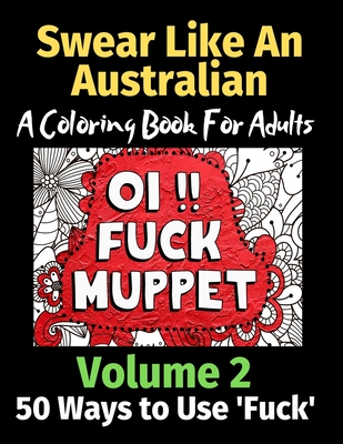 Swear Like an Australian 50 Ways to Use 'Fuck' Volume 2: A Coloring Book For Adults - Activity Books, Brightview