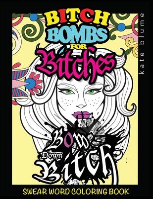 Swear Word Coloring Book: Bitch-Bombs For Bitches - Blume, Kate, and Art, Blumesberry (Creator)