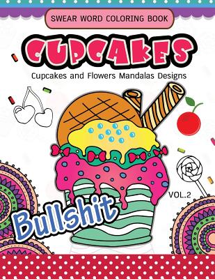 Swear Word Coloring Book Cup Cakes Vol.2: Cupcakes and Flowers Mandala Designs: In spiration and stress relief - Vickey H Norton