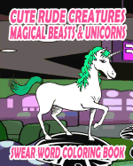 Swear Word Coloring Book: Cute Rude Creatures ... Magical Beasts & Unicorns