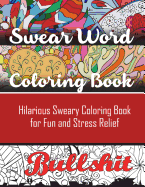 Swear Word Coloring Book: Hilarious Sweary Coloring Book for Fun and Stress Relief