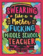 Swearing Like a Motherfucking Middle School Teacher: Swear Word Coloring Book for Adults with Junior High School Teaching Related Cussing