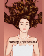 Sweary Affirmations: An Adult Coloring Book With Empowering Affirmations And Sweary Humor