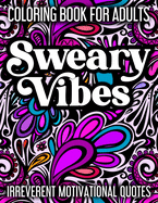 Sweary Vibes Coloring Book for Adults: Cuss words, swearing & giggle-inducing motivational quotes to color & ignite your greatness.