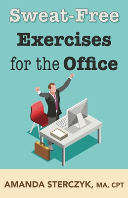 Sweat-Free Exercises for the Office - Sterczyk, Amanda