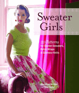 Sweater Girls: 20 Patterns for Starlet Sweaters, Retro Wraps & Glamour Knits