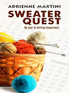 Sweater Quest: My Year of Knitting Dangerously