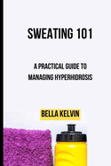 Sweating 101: A Practical Guide to Managing Hyperhidrosis