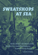Sweatshops at Sea: Merchant Seamen in the World's First Globalized Industry, from 1812 to the Present