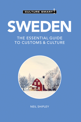 Sweden - Culture Smart!: The Essential Guide to Customs & Culture - Culture Smart!, and Neil, Shipley