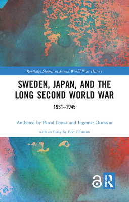 Sweden, Japan, and the Long Second World War: 1931-1945 - Lottaz, Pascal, and Ottosson, Ingemar