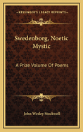 Swedenborg, Noetic Mystic: A Prize Volume of Poems