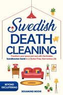 Swedish Death Cleaning: Transform Your Space and Soul with the Timeless Scandinavian Secret to a Clutter-Free, Harmonious Life