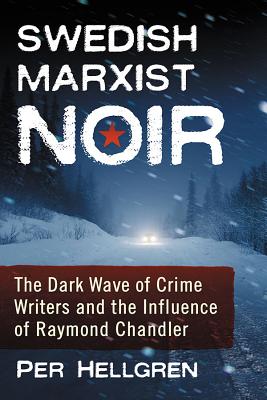 Swedish Marxist Noir: The Dark Wave of Crime Writers and the Influence of Raymond Chandler - Hellgren, Per