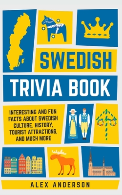 Swedish Trivia Book: Interesting and Fun Facts About Swedish Culture, History, Tourist Attractions, and Much More - Anderson, Alex