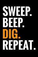 Sweep. Beep. Dig. Repeat.: Metal Detecting Log Book Keep Track of your Metal Detecting Statistics & Improve your Skills Gift for Metal Detectorist and Coin Whisperer