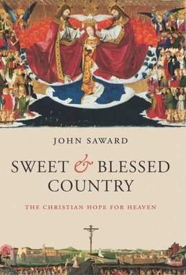 Sweet and Blessed Country: The Christian Hope for Heaven - Saward, John