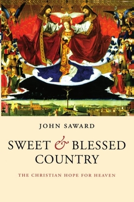 Sweet and Blessed Country: The Christian Hope for Heaven - Saward, John