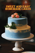 Sweet and Easy Homemade Cakes: 40 Easy and Delicious Cooking Recipes for a Great Cooking Book!