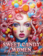 Sweet Candy Women Coloring Book: An Enchanting Adult Coloring Book That Brings Together The Allure of Beautiful Women and The Irresistible Charm of Candies. (Grayscale Portrait Coloring Books)