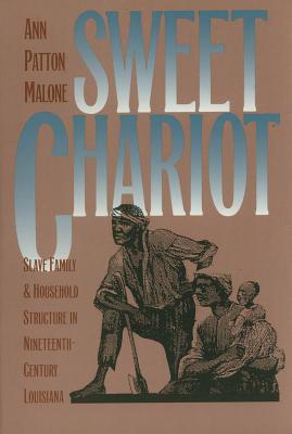 Sweet Chariot: Slave Family and Household Structure in Nineteenth-Century Louisiana - Malone, Ann Patton