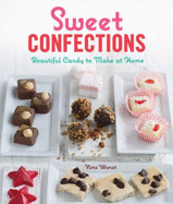 Sweet Confections: Beautiful Candy to Make at Home - Wanat, Nina