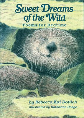 Sweet Dreams of the Wild: Poems for Bedtime - Dotlich, Rebecca Kai