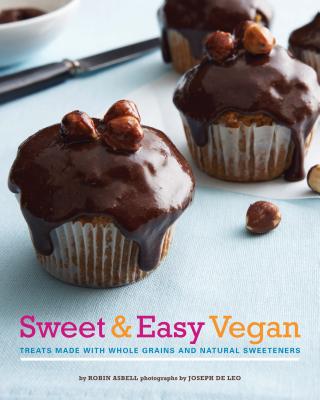 Sweet & Easy Vegan: Treats Made with Whole Grains and Natural Sweeteners - Asbell, Robin, and de Leo, Joseph (Photographer)