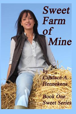 Sweet Farm of Mine: Book One, Sweet Series - Hennekens, Candace a