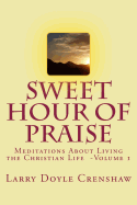 Sweet Hour of Praise: Meditations about Living the Christian Life - Volume 1