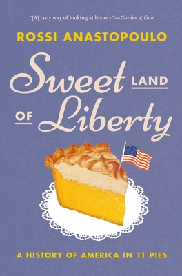 Sweet Land of Liberty: A History of America in 11 Pies - Anastopoulo, Rossi