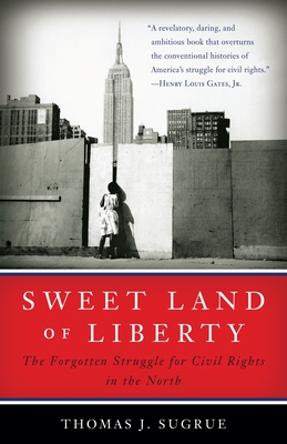 Sweet Land of Liberty: The Forgotten Struggle for Civil Rights in the North - Sugrue, Thomas J