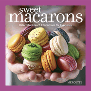 Sweet Macarons: Delectable French Confections for Every Day