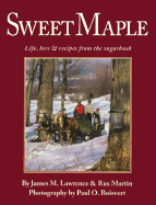 Sweet Maple: Life, Lore & Recipes from the Sugarbush